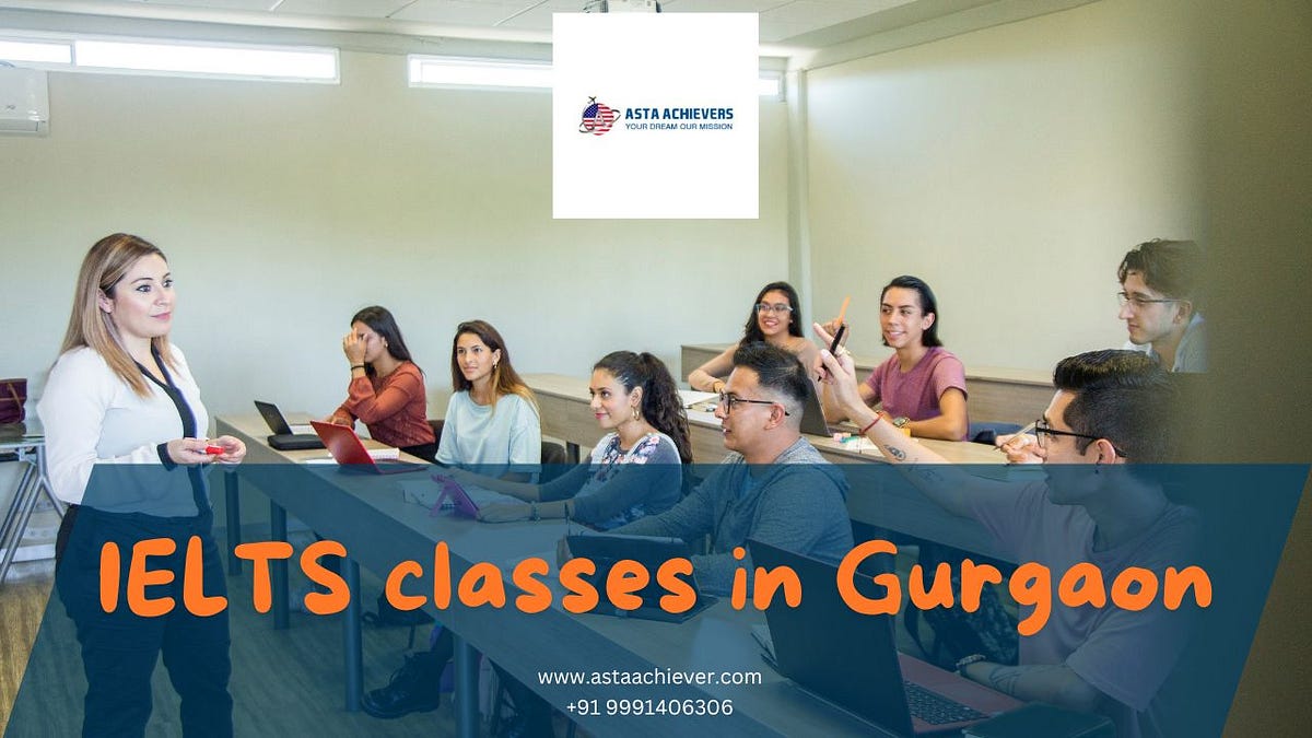 Asta Achievers is the Top IELTS Classes in Gurgaon | by Asta Achievers | May, 2024 | Medium
